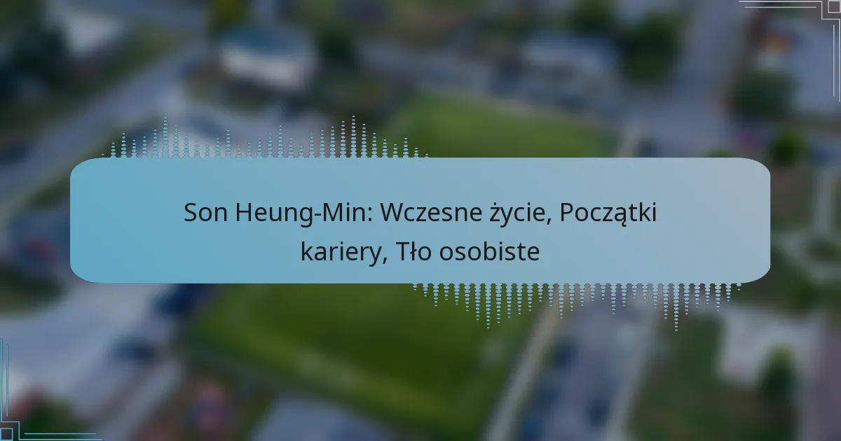 Son Heung-Min: Wczesne życie, Początki kariery, Tło osobiste