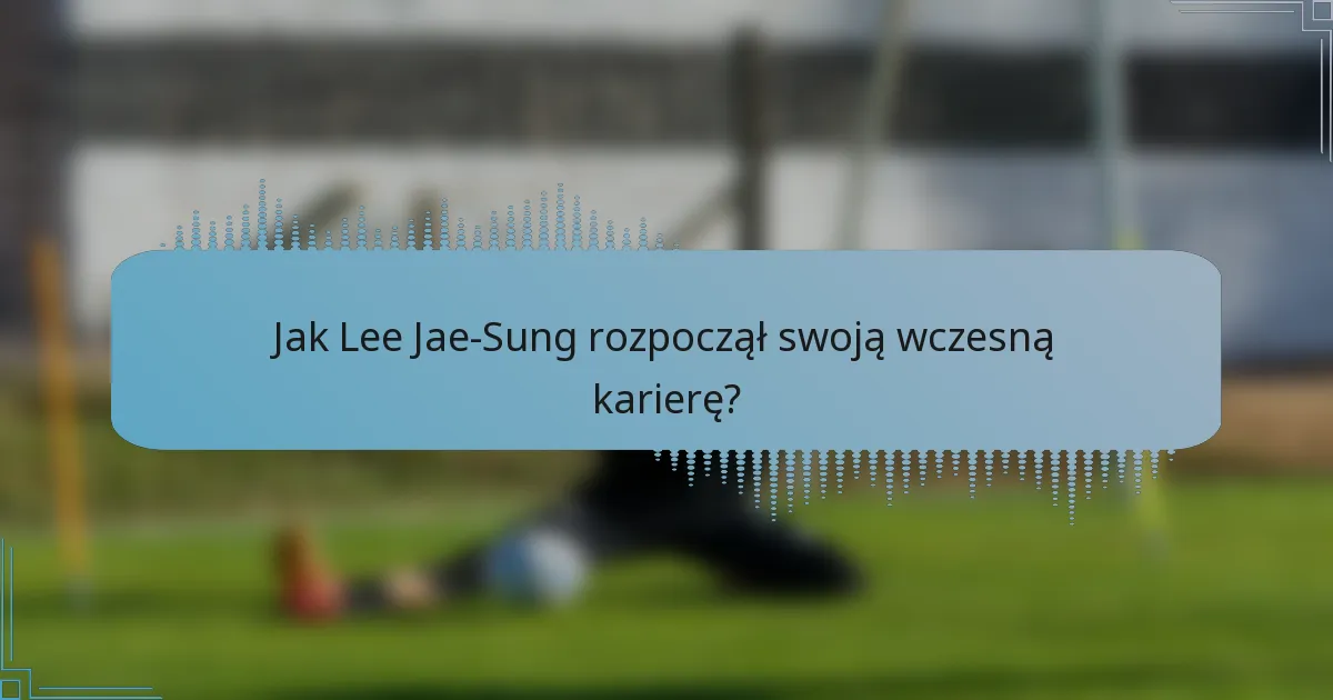 Jak Lee Jae-Sung rozpoczął swoją wczesną karierę?