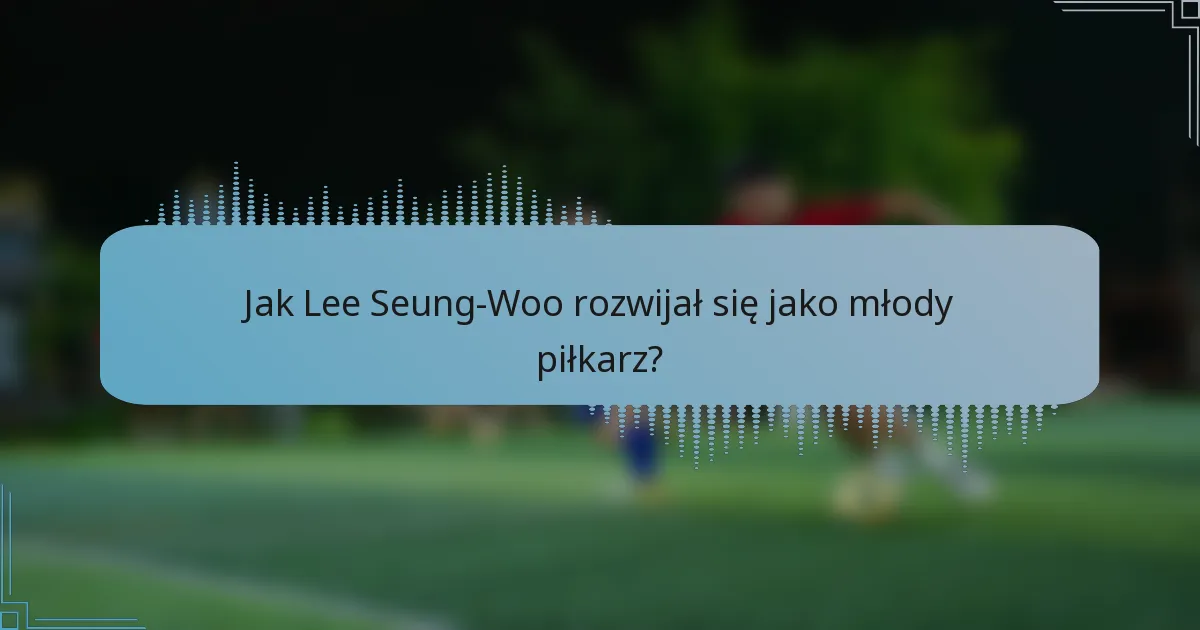 Jak Lee Seung-Woo rozwijał się jako młody piłkarz?