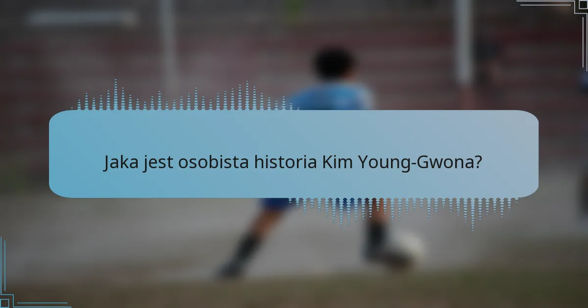 Jaka jest osobista historia Kim Young-Gwona?