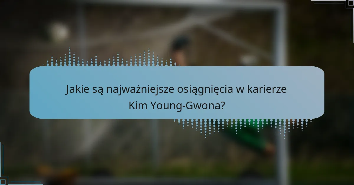 Jakie są najważniejsze osiągnięcia w karierze Kim Young-Gwona?