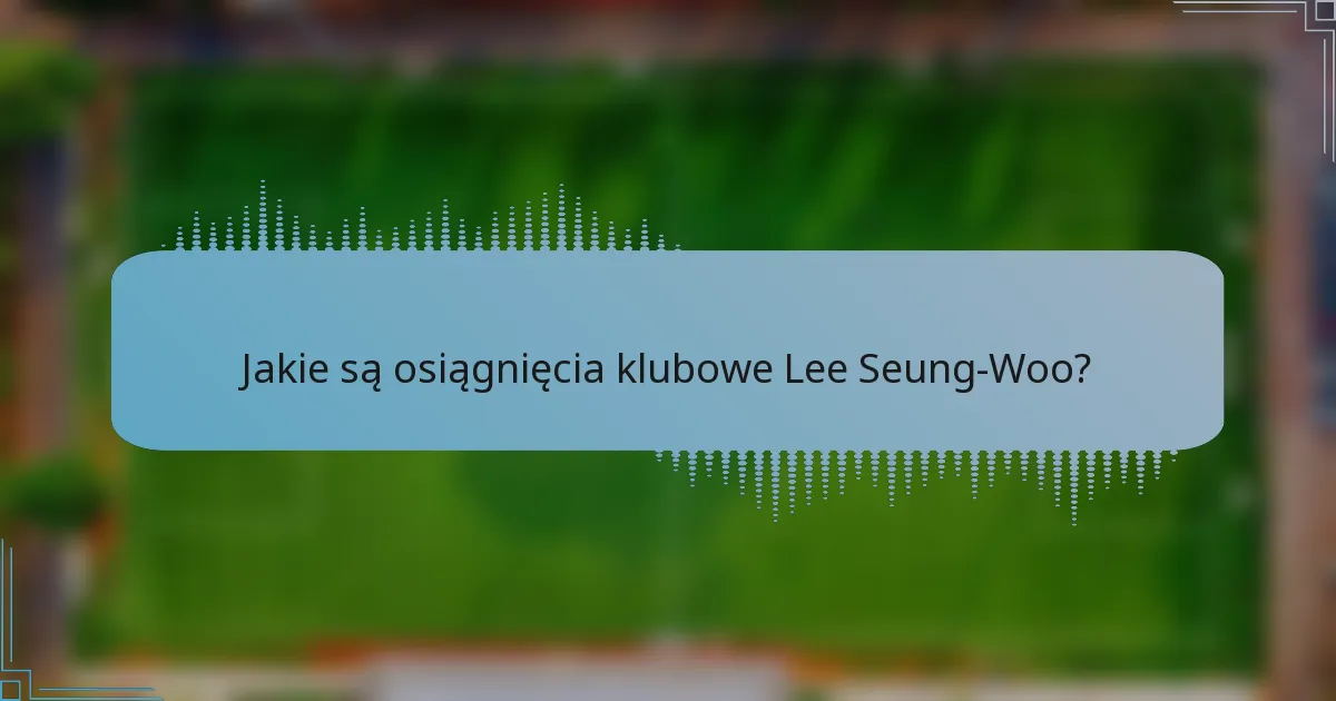 Jakie są osiągnięcia klubowe Lee Seung-Woo?