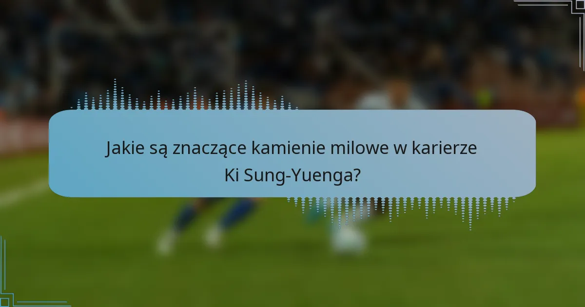 Jakie są znaczące kamienie milowe w karierze Ki Sung-Yuenga?