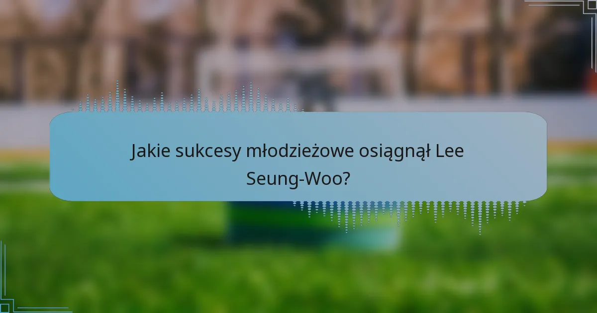 Jakie sukcesy młodzieżowe osiągnął Lee Seung-Woo?