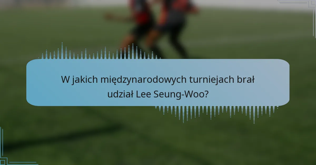 W jakich międzynarodowych turniejach brał udział Lee Seung-Woo?